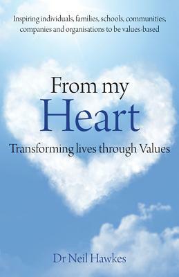 From My Heart: Transforming Lives Through Values by Neil Hawkes