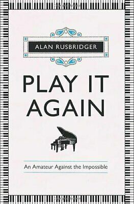 Play It Again: An Amateur Against the Impossible by Alan Rusbridger