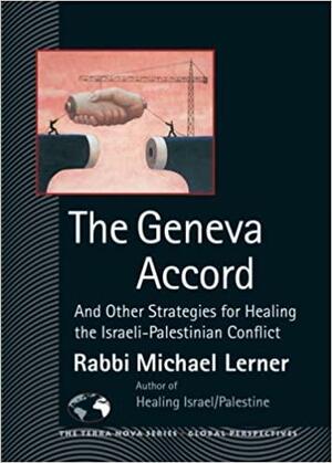 The Geneva Accord: And Other Strategies for Healing the Israeli-Palestinian Conflict by Michael Lerner
