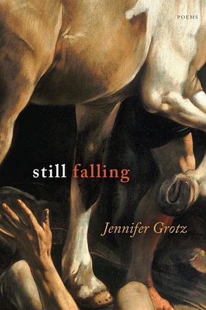Still Falling: Poems by Jennifer Grotz