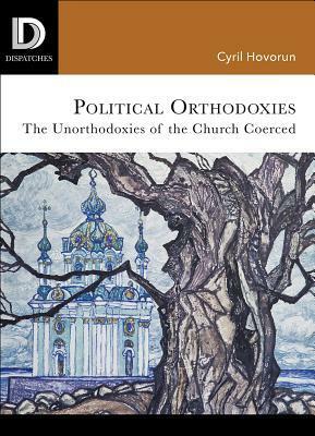 Political Orthodoxies: The Unorthodoxies of the Church Coerced by Scott A. Kirkland, Cyril Hovorun, Ashley John Moyse