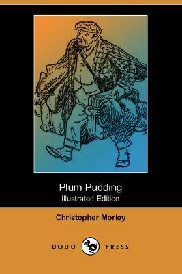 Plum Pudding (Illustrated Edition) (Dodo Press) by Christopher Morley