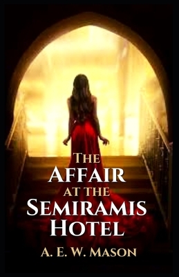The Affair at the Semiramis Hotel: Illustrated by A.E.W. Mason