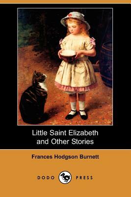 Little Saint Elizabeth and Other Stories (Dodo Press) by Frances Hodgson Burnett