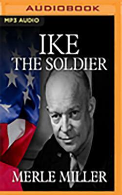 Ike the Soldier: As They Knew Him by Merle Miller