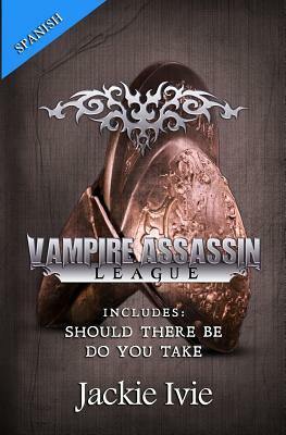 Vampire Assassin League, Spanish: Should There Be & Do You Take by Jackie Ivie