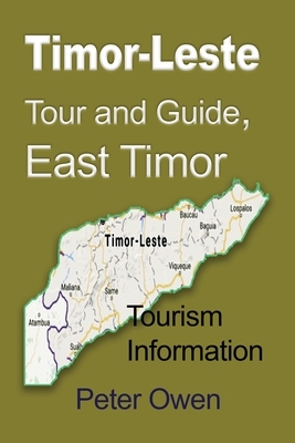 Timor-Leste Tour and Guide, East Timor: Tourism Information by Peter Owen