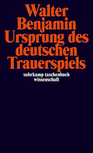 Ursprung des deutschen Trauerspiels by Walter Benjamin