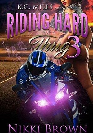 Riding Hard For A Thug 3 by Nikki Brown