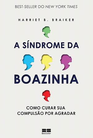 A Síndrome da Boazinha: como curar sua compulsão por agradar by Harriet B. Braiker