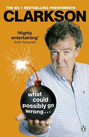 What Could Possibly Go Wrong... by Jeremy Clarkson