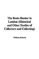 The Book-Hunter in London by William Roberts
