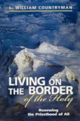 Living on the Border of the Holy: Renewing the Priesthood of All by L. William Countryman