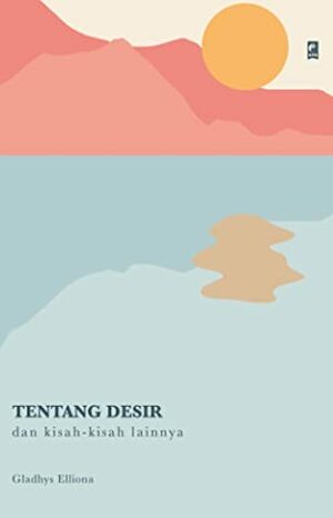 Tentang Desir dan kisah-kisah lainnya by Gladhys Elliona