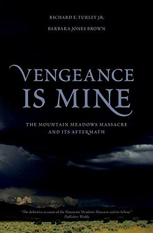 Vengeance Is Mine: The Mountain Meadows Massacre and Its Aftermath by Barbara Jones Brown, Richard E. Turley Jr.