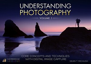 Understanding Photography: Core Concepts and Techniques with Digital Image Capture by Sean T. McHugh