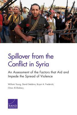 Spillover from the Conflict in Syria: An Assessment of the Factors That Aid and Impede the Spread of Violence by William Young, Bryan A. Frederick, David Stebbins