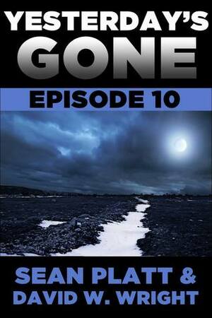 Yesterday's Gone: Episode 10 by Sean Platt, David W. Wright