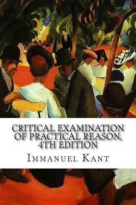 Critical Examination of Practical Reason, 4th Edition by Immanuel Kant