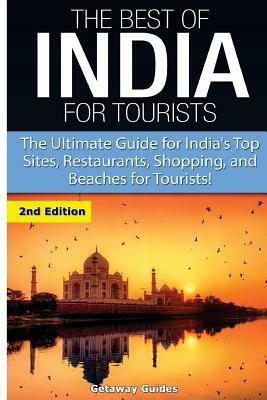 The Best of India for Tourists: The Ultimate Guide for India's Top Sites, Restaurants, Shopping and Beaches for Tourists by Getaway Guides