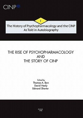 The History of Psychopharmacology and the CINP, As Told in Autobiography: The rise of Psychopharmacology and the story of CINP by Thomas A. Ban