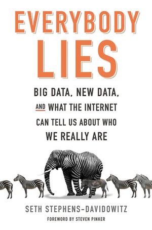 Everybody Lies: Big Data, New Data, and What the Internet Can Tell Us About Who We Really Are by Steven Pinker, Seth Stephens-Davidowitz