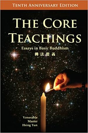 The Core Teachings: Essays in Basic Buddhism by Hsing Yun