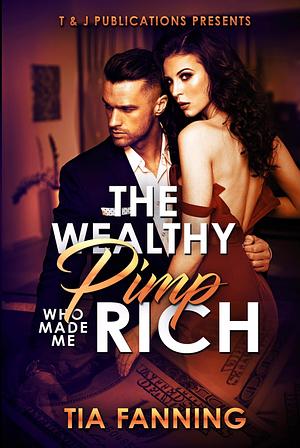 The Wealthy Pimp Who Made Me Rich by Tia Fanning