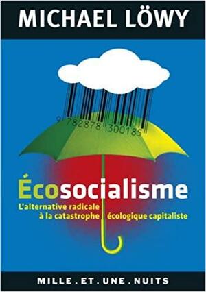 Ecosocialisme: L'Alternative Radicale à La Catastrophe Écologique Capitaliste by Michael Löwy