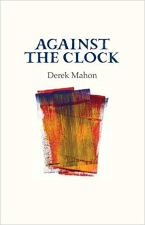 Against the Clock by Derek Mahon