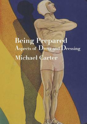 Being Prepared: Aspects of Dress and Dressing by Michael Carter