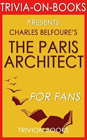 Charles Belfoure's The Paris Architect - For Fans (Trivia-On-Books) by Trivion Books