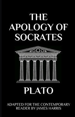 The Apology of Socrates: Adapted for the Contemporary Reader by James Harris, Plato