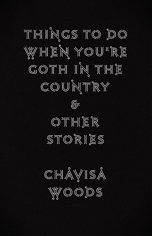 Things to Do When You're Goth in the Country by Chavisa Woods