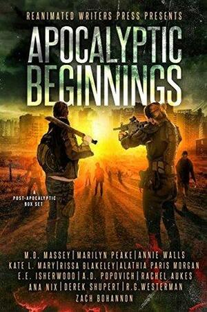 Apocalyptic Beginnings by E.E. Isherwood, M.D. Massey, Alathia Morgan, R.G. Westerman, Annie Walls, Zach Bohannon, Derek Shupert, Rissa Blakeley, Kate L. Mary, Marilyn Peake, Rachel Aukes, Ana Nix, A.D. Popovich