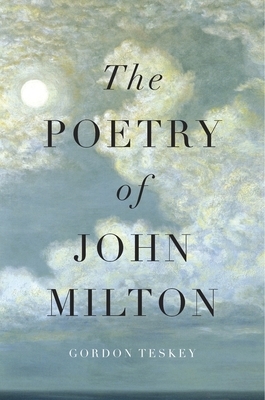 The Poetry of John Milton by Gordon Teskey