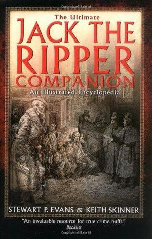 The Ultimate Jack the Ripper Companion: An Illustrated Encyclopedia by Keith Skinner, Stewart P. Evans