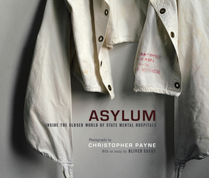 Asylum: Inside the Closed World of State Mental Hospitals by Christopher Payne
