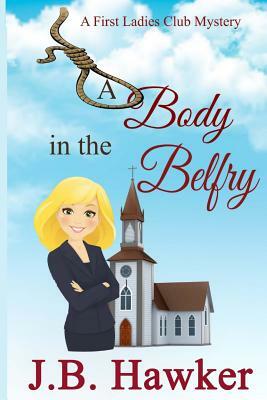 A Body in the Belfry: A First Ladies Club Mystery by J.B. Hawker