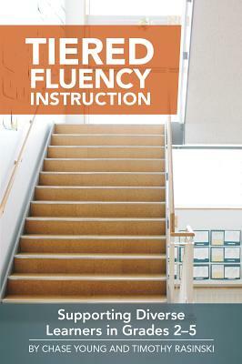 Tiered Fluency Instruction: Supporting Diverse Learners in Grades 2-5 by Chase Young, Timothy Rasinski