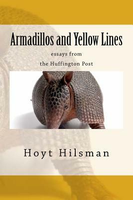 Armadillos and Yellow Lines: essays from the Huffington Post by Hoyt Hilsman