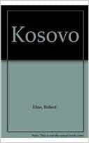Kosovo: In the Heart of the Powder Keg by Robert Elsie