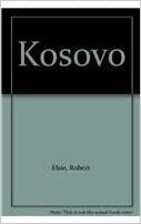 Kosovo: In the Heart of the Powder Keg by Robert Elsie