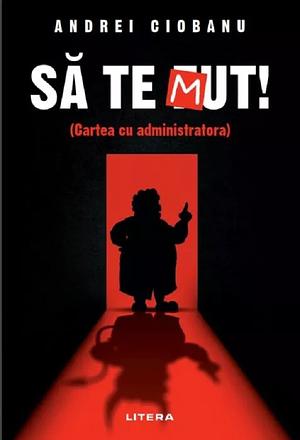 Să te mut! Cartea cu administratoarea by Andrei Ciobanu