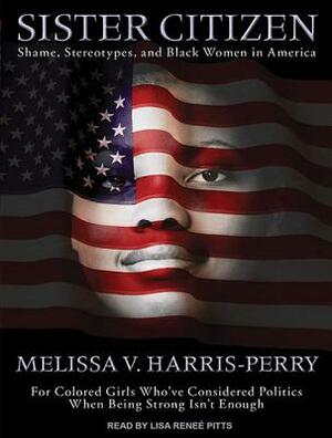 Sister Citizen: Shame, Stereotypes, and Black Women in America by Melissa V. Harris-Perry