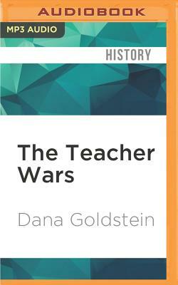 The Teacher Wars: A History of America's Most Embattled Profession by Dana Goldstein