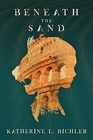 Beneath the Sand by Katherine L. Bichler