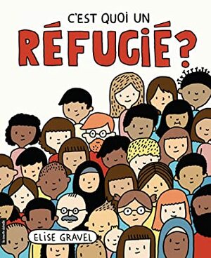 C'est quoi un réfugié ? by Elise Gravel