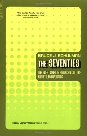 The Seventies: The Great Shift In American Culture, Society, And Politics by Bruce J. Schulman
