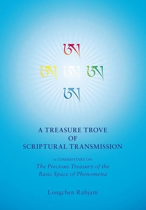 Treasure Trove of Scriptural Transmission: A Commentary on the Precious Treasury of the Basic Space of Phenomena by Richard Barron, Longchen Rabjam